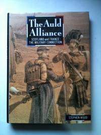 Item #33798 The Auld Alliance Scotland and France, the Military Connection. Stephen Wood
