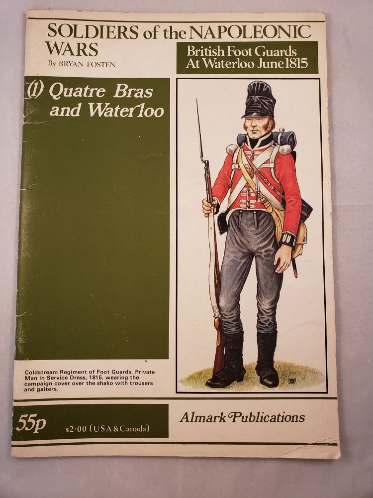 Item #33894 Soldiers of the Napoleonic Wars - British Footguards at Waterloo June 1815 - Vol 1 Quatre Bras and Waterloo. Bryan Fosten.
