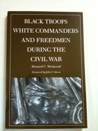 Item #33954 Black Troops White Commanders and Freedmen During the Civil War. Howard C. Westwood