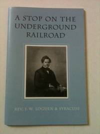 Item #34057 A Stop on the Underground Railroad. Rev. J. W. and Syracuse Loguen