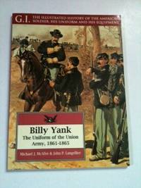 Item #34128 The Illustrated History of the American Soldier, His Uniform, and His Equipment Billy Yank: the Uniform of the Union Army, 1861-1865. Michael Mcafee, John Langellier.