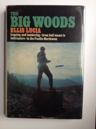 Item #34487 The BIG Woods Logging and Lumbering--from bull teams to helicopters--in the Pacific...