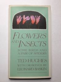 Item #34582 Flowers and Insects Some Birds and a Pair of Spiders. Ted with Hughes, Leonard Baskin