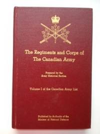 Item #34738 The Regiments and Corps of The Canadian Army Volume I of the Canadian Army List. Army Historical Section.