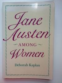 Item #34880 Jane Austen Among Women. Kaplan Deborah
