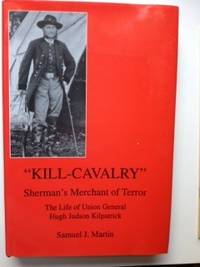 Item #35162 Kill-Cavalry Sherman's Merchant of Terror The Life of Union General Hugh Judson...