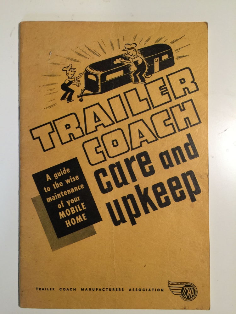 Item #35166 Trailer Coach Care And Upkeep A Guide To The Wise Maintenance Of Your Mobile Home. Trailer Coach Manufacturers Association.