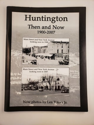 Item #35212 Huntington Then and Now 1900-2007. Len Jr Totora