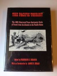 Item #35329 The Pacific Tourist. Adams & Bishop’s Illustrated Trans-Continental Guide of Travel, from The Atlantic to the Pacific Ocean. Frederick E. Shearer.