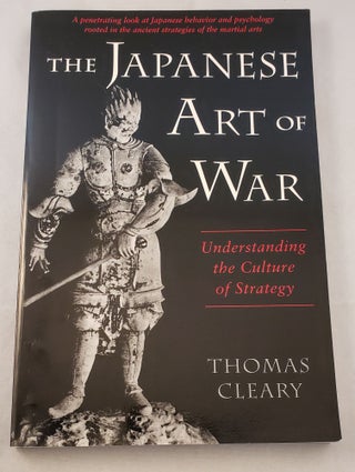 Item #35374 The Japanese Art of War Understanding the Culture of Strategy. Thomas Cleary
