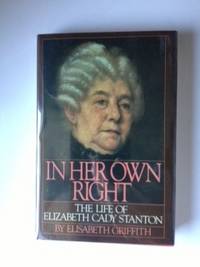 Item #35582 In Her Own Right The Life Of Elizabeth Cady Stanton. Elisabeth Griffith