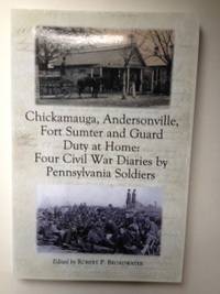 Item #35735 Chickamauga, Andersonville, Fort Sumter And Guard Duty at Home: Four Civil War Diaries by Pennsylvania Soldiers. Robert P. Broadwater.