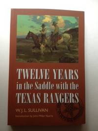 Item #35737 Twelve Years in the Saddle with the Texas Rangers. W. J. L. Sullivan