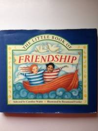 Item #35773 The Little Book of Friendship. Caroline Walsh, selector and, Rosamund Fowler