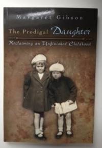 Item #35801 The Prodigal Daughter Reclaiming an Unfinished Childhood. Margaret Gibson.