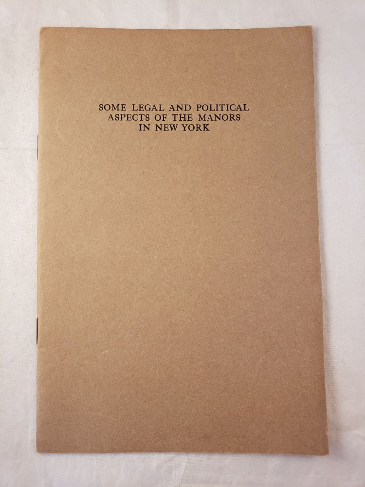 Item #35992 Some Legal And Political Aspects Of The Manors In New York Address Delivered at the Annual Meeting of the New York Branch or The Order of Colonial Lords of Manors in America Held in the City of New York, April 11th, 1928. Julius Jr Goebel.