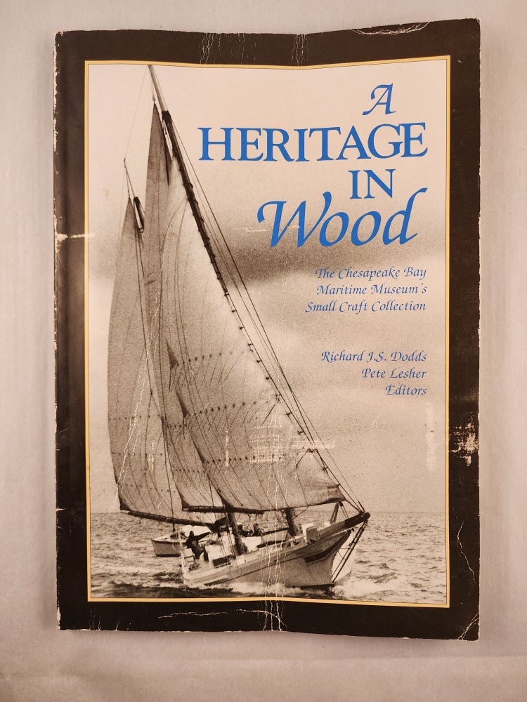 Item #35996 A Heritage In Wood The Chesapeake Bay Maritime Museum’s Small Craft Collection. Richard J. S. Dodds, Pete Lesher.