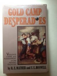 Item #36109 Gold Camp Desperadoes: Violence, Crime, and Punishment on the Mining Frontier. R. E....