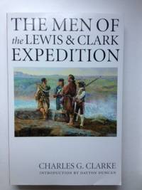 Item #36119 The Men of the Lewis and Clark Expedition: A Biographical Roster of the Fifty-one Members and a Composite Diary of Their Activities from All Known Sources. Charles G. Clarke.