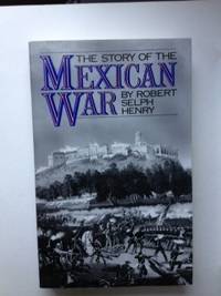 Item #36152 The Story of the Mexican War. Robert Selph Henry