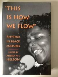 Item #36197 This is How We Flow Rhythm in Black Cultures. Angela M. S. Nelson