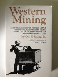 Item #36219 Western Mining an Informal Account of Precious Metals Prospecting Placering Lode...