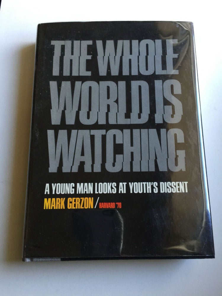Item #3623 The Whole World Is Watching--A Young Man Looks at Youth's Dissent. Mark Gerzon.