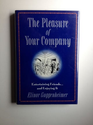 Item #3628 The Pleasure of Your Company. Entertaining Friends...and Enjoying It. Elinor Guggenheimer