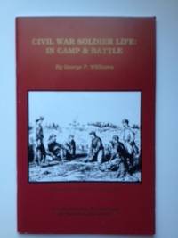 Item #36363 Civil War Soldier Life: in Camp & Battle. George F. and Williams, Patrick Schroeder