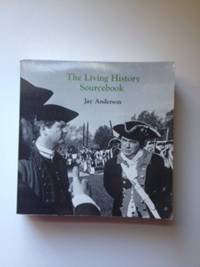 Item #36369 The Living History Sourcebook. Jay Anderson
