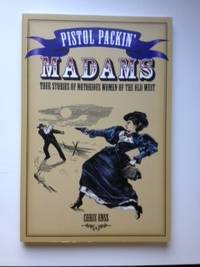 Item #36378 Pistol Packin' Madams True Stories of Notorious Women of the Old West. Chris Enss