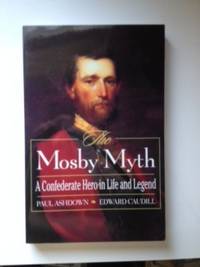 Item #36379 The Mosby Myth: a Confederate Hero in Life and Legend (the American Crisis Series:...