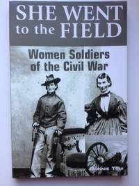 Item #36423 She Went to the Field: Women Soldiers of the Civil War. Bonnie Tsui