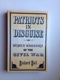 Item #36428 Patriots in Disguise Women Warriors of the Civil War. Richard Hall