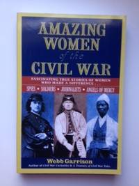 Item #36458 Amazing Women of the Civil War: Fascinating True Stories of Women Who Made a...