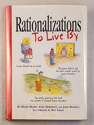 Item #36553 Rationalizations To Live By. Henry Beard, Andy Borowitz nd John Boswell and, Roz Chast