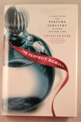 Item #36568 The Perfect Scent A Year Inside the Perfume Industry in Paris and New York. Chandler...
