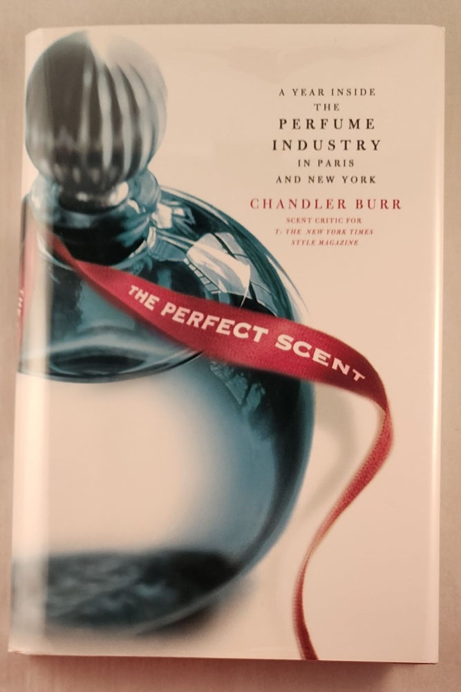 Item #36568 The Perfect Scent A Year Inside the Perfume Industry in Paris and New York. Chandler Burr.