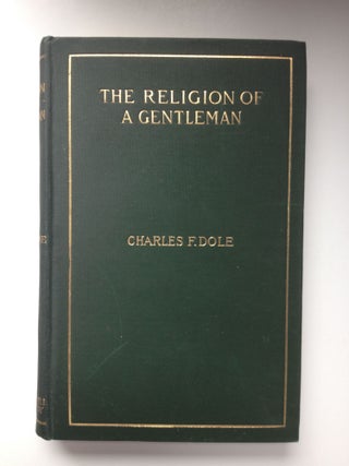 Item #36797 The Religion Of A Gentleman. Charles F. Dole