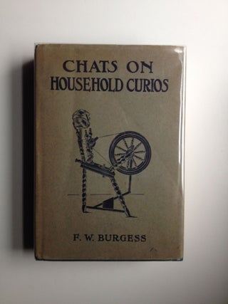 Item #36843 Chats on Household Curios. Fred W. Burgess