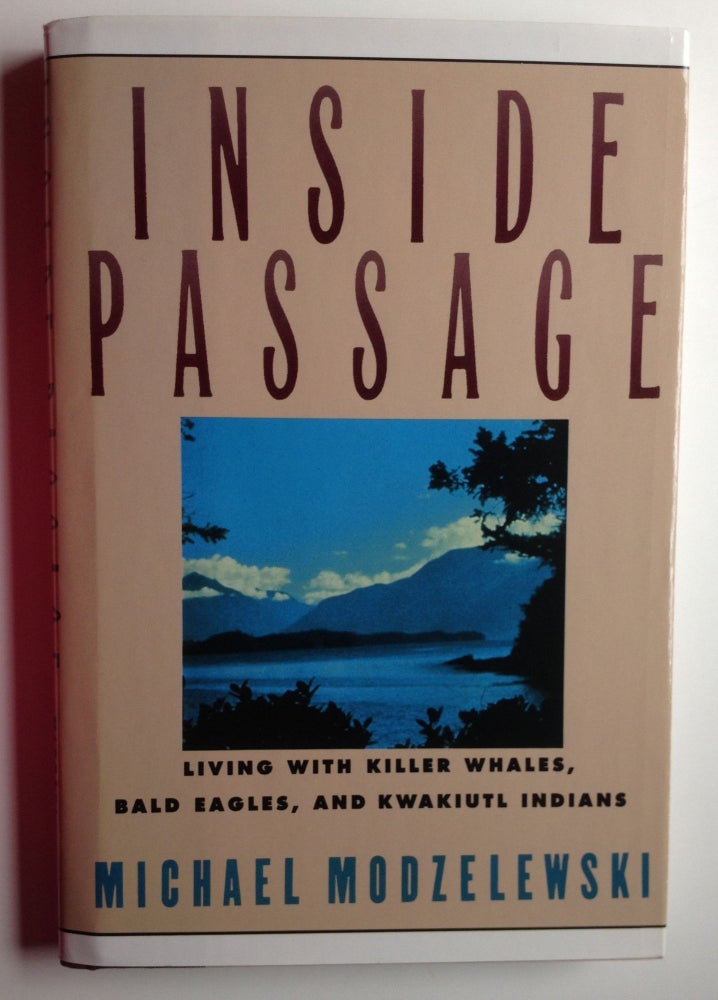 Item #36976 Inside Passage: Living With Killer Whales, Bald Eagles, and Kwakiutl Indians. Michael Modzelewski.