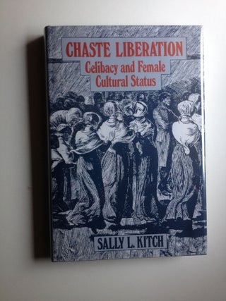 Item #37051 Chaste Liberation: Celibacy And Female Cultural Status. Sally L. Kitch