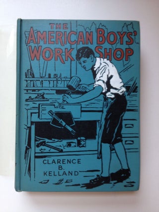 Item #37086 The American Boys’ Workshop Each Subject By An Expert. Clarence Kelland