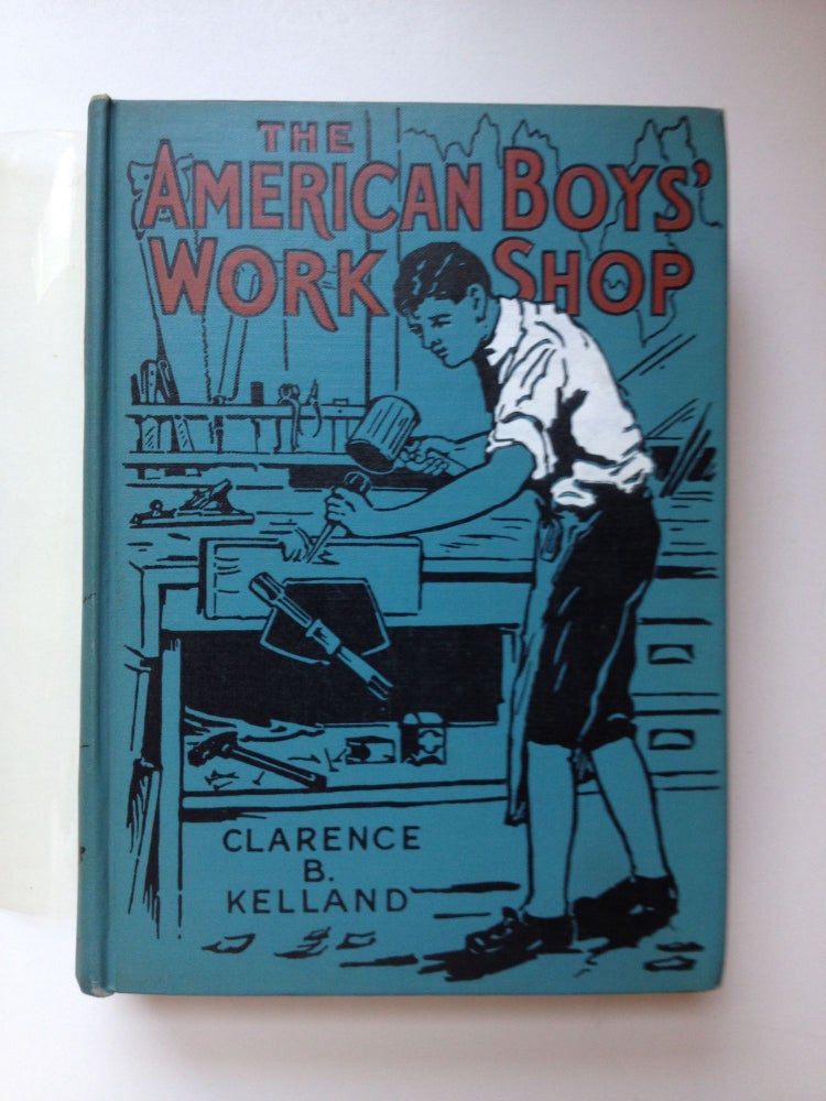 Item #37086 The American Boys’ Workshop Each Subject By An Expert. Clarence Kelland.