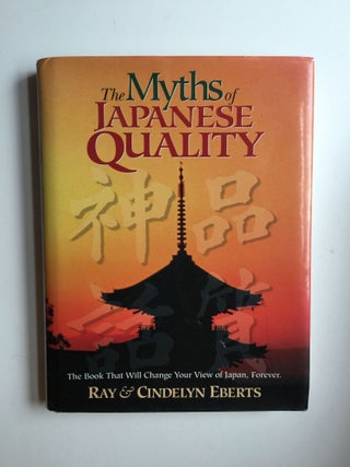 Item #37251 The Myths of Japanese Quality. Ray and Cindelyn Eberts