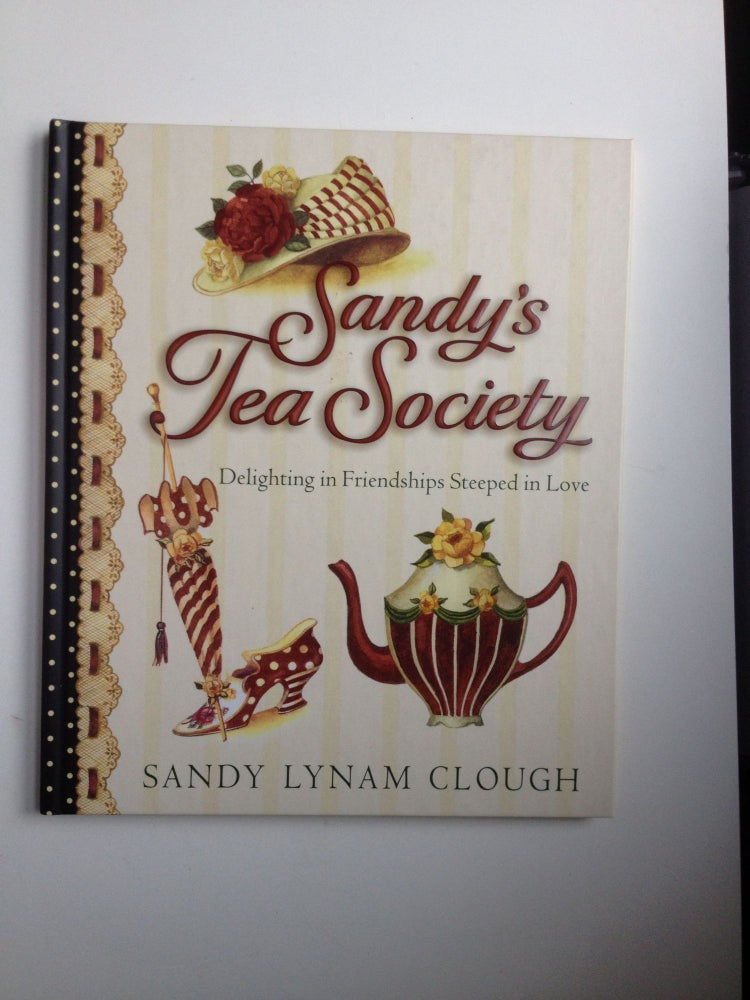 Item #37334 When Friends Gather for Tea: Pouring Out Love with Tea and Kindness (Sandy's Tea Society). Sandy Lynam Clough.