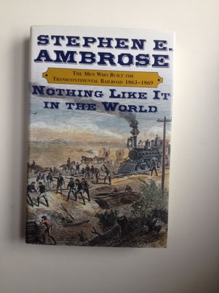 Item #37341 Nothing Like It in the World: The Men Who Built the Transcontinental Railroad...