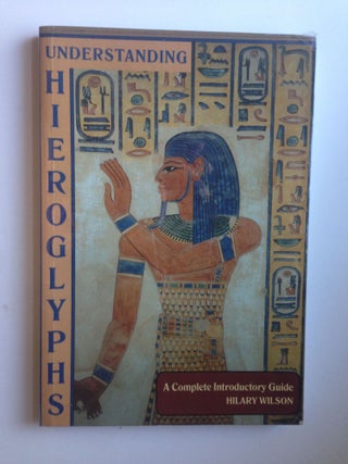 Item #37400 Understanding Hieroglyphs: A Complete Introductory Guide. Wilson Hilary