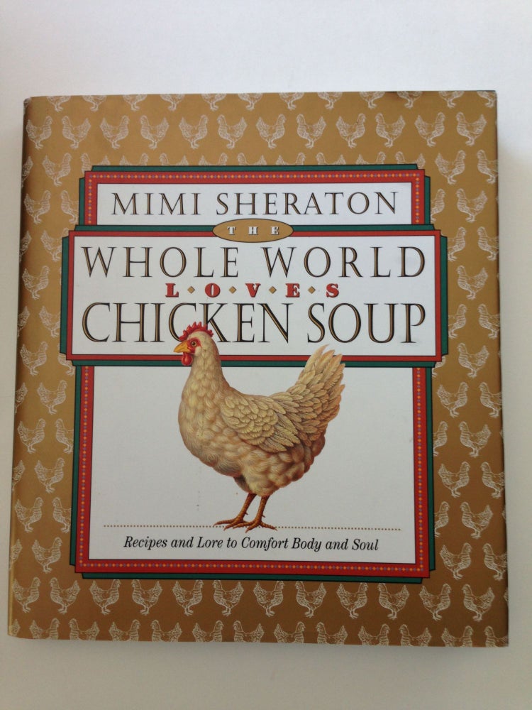 Item #37495 The Whole World Loves Chicken Soup Recipes and Lore to Comfort Body and Soul. Mimi Sheraton.