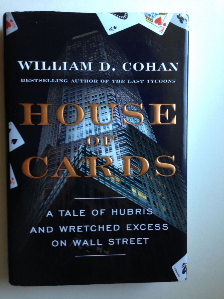 Item #37567 House of Cards: A Tale of Hubris and Wretched Excess on Wall Street. William D. Cohan.